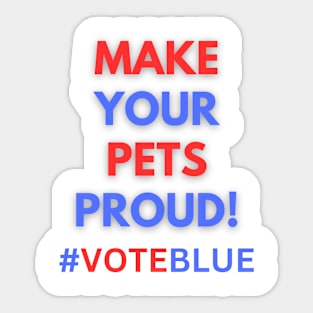 MAKE YOUR PETS PROUD!  #VOTEBLUE Sticker